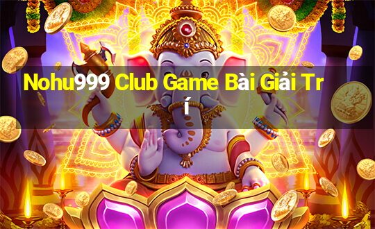 Nohu999 Club Game Bài Giải Trí