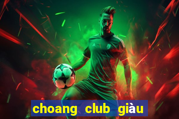 choang club giàu to club