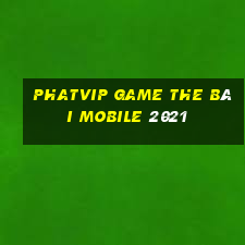 Phatvip Game The Bài Mobile 2021