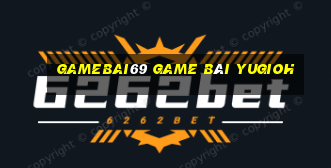 Gamebai69 Game Bài Yugioh