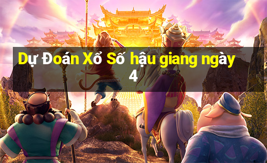 Dự Đoán Xổ Số hậu giang ngày 4