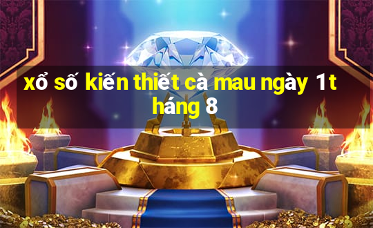 xổ số kiến thiết cà mau ngày 1 tháng 8