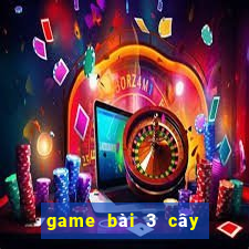 game bài 3 cây đổi thưởng