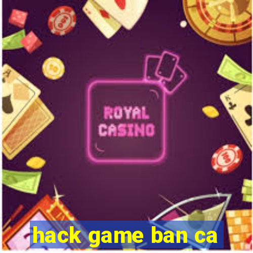 hack game ban ca