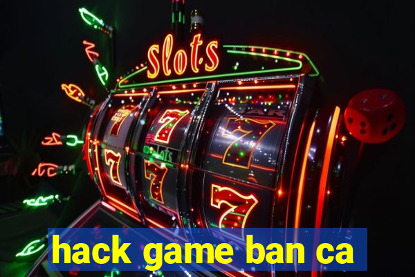 hack game ban ca