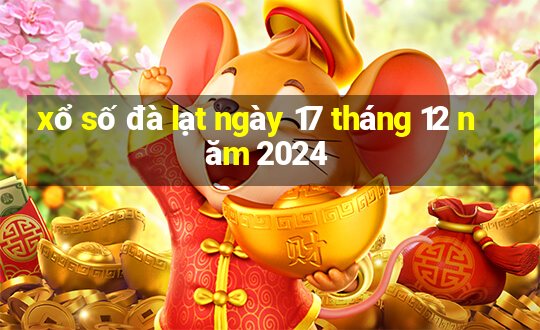 xổ số đà lạt ngày 17 tháng 12 năm 2024