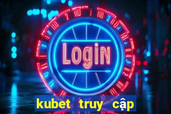 kubet truy cập hạn chế