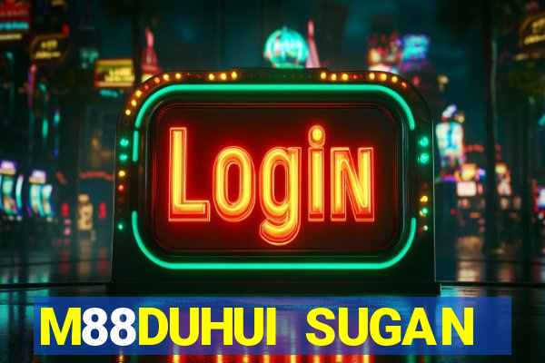 M88DUHUI SUGAN MỚI NHẤT