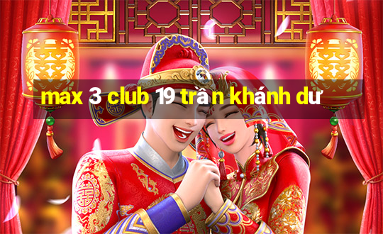 max 3 club 19 trần khánh dư