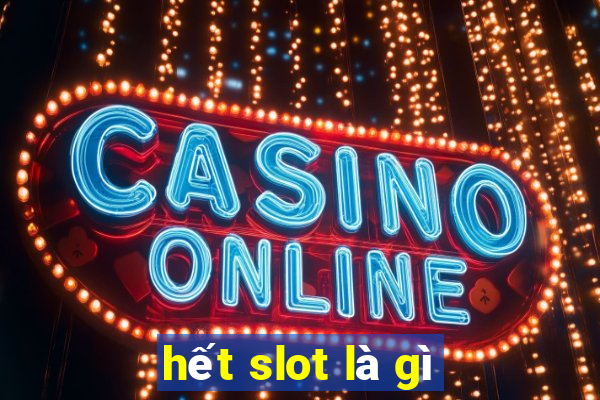 hết slot là gì