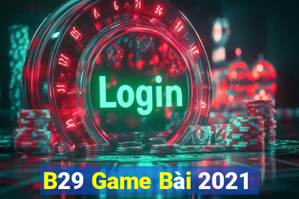 B29 Game Bài 2021