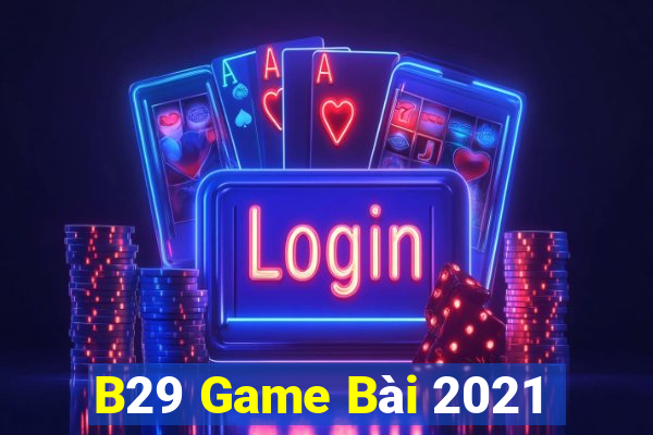 B29 Game Bài 2021