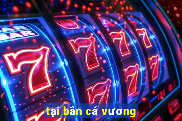 tại bắn cá vương