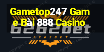 Gametop247 Game Bài 888 Casino