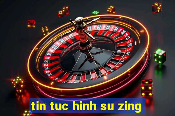 tin tuc hinh su zing