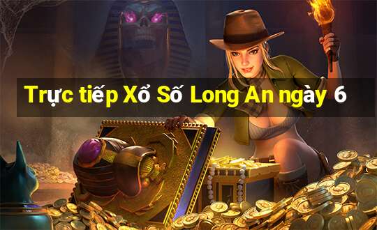 Trực tiếp Xổ Số Long An ngày 6