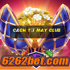 cách tại may club