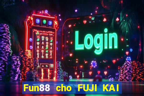 Fun88 cho FUJI KAI KAI 3