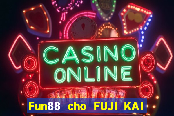 Fun88 cho FUJI KAI KAI 3