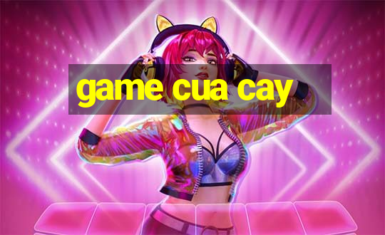 game cua cay