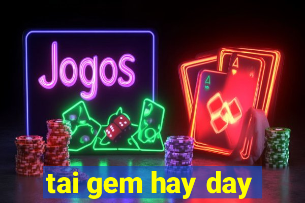 tai gem hay day