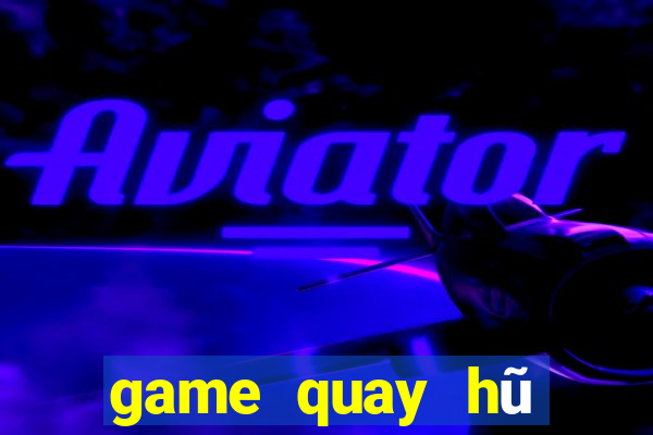 game quay hũ đổi thưởng 2021