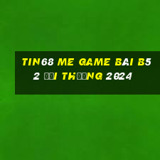 Tin68 Me Game Bài B52 Đổi Thưởng 2024