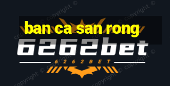 ban ca san rong