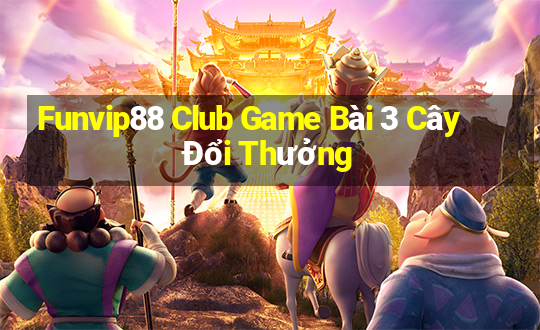 Funvip88 Club Game Bài 3 Cây Đổi Thưởng