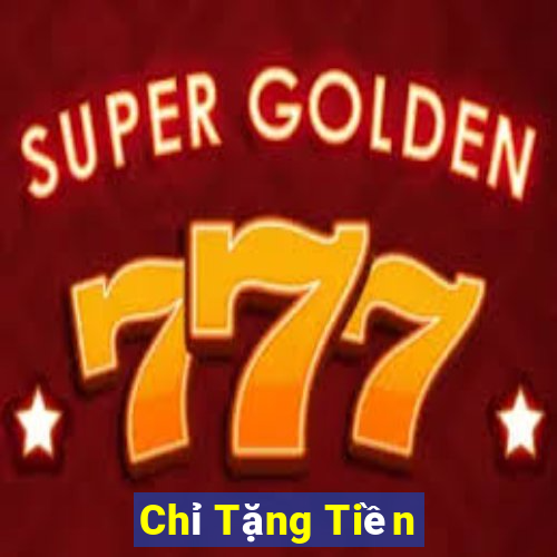 Chỉ Tặng Tiền