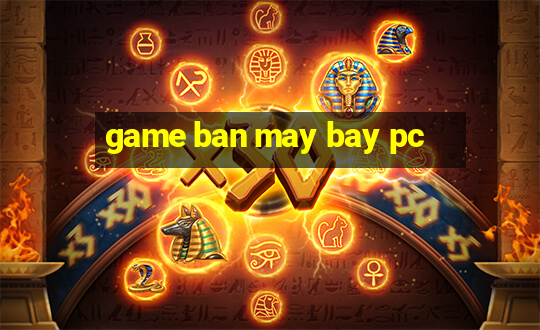 game ban may bay pc