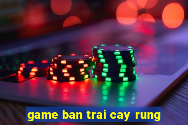 game ban trai cay rung