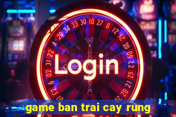 game ban trai cay rung