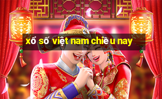 xổ số việt nam chiều nay