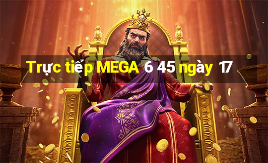 Trực tiếp MEGA 6 45 ngày 17