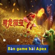 Bàn game bài Apex