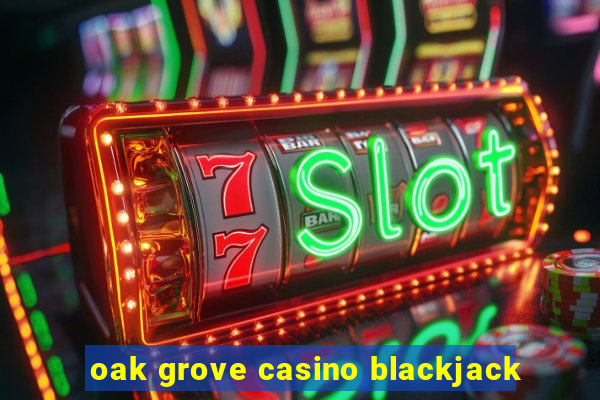 oak grove casino blackjack