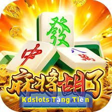 Kdslots Tặng Tiền