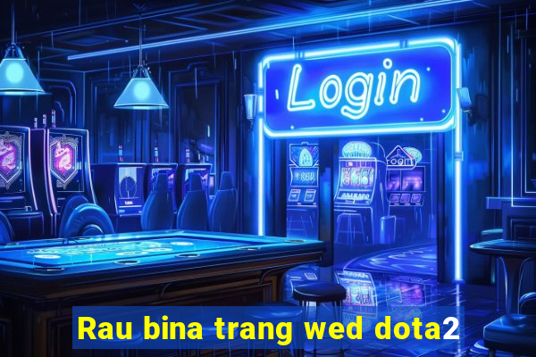 Rau bina trang wed dota2