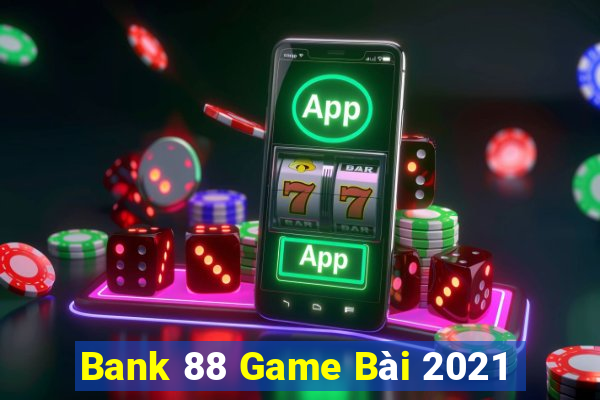 Bank 88 Game Bài 2021