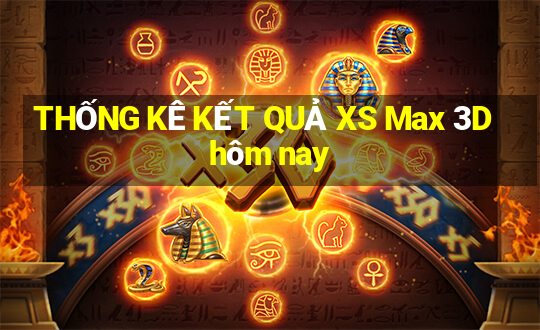 THỐNG KÊ KẾT QUẢ XS Max 3D hôm nay