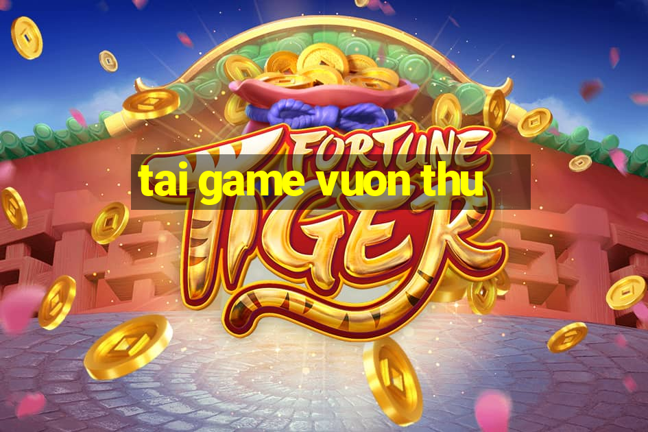 tai game vuon thu