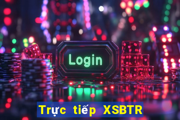 Trực tiếp XSBTR ngày 17