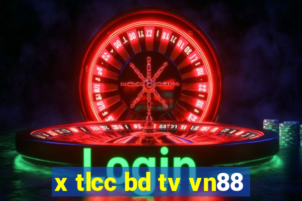 x tlcc bd tv vn88