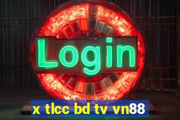 x tlcc bd tv vn88