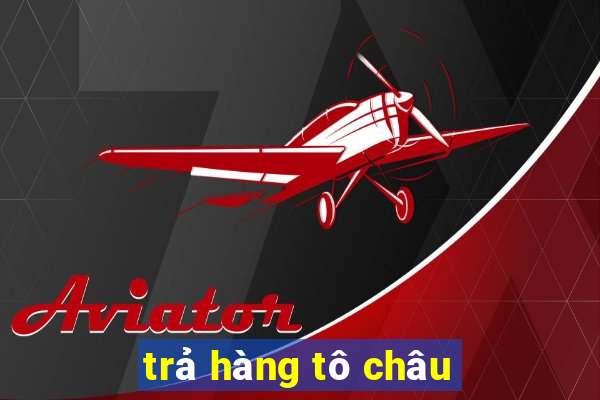 trả hàng tô châu