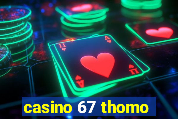 casino 67 thomo