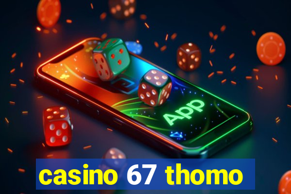 casino 67 thomo