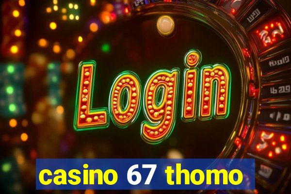 casino 67 thomo