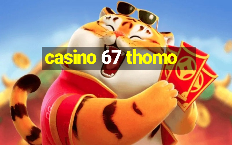 casino 67 thomo